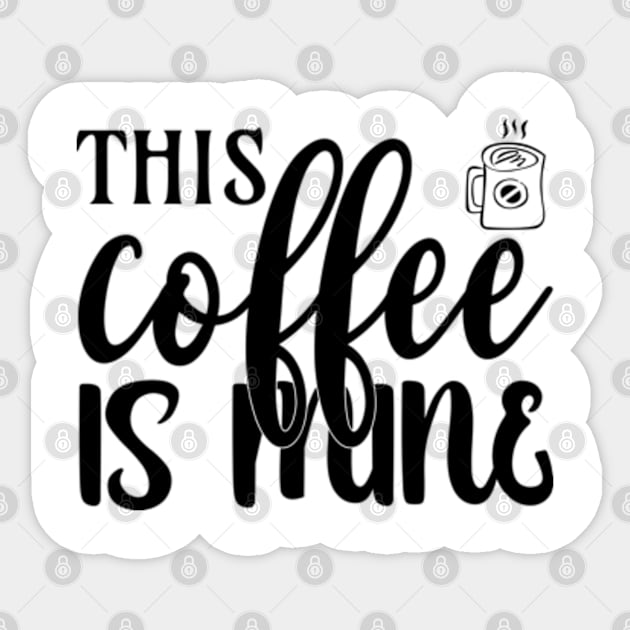 this coffee is mine Sticker by ZENAMAY